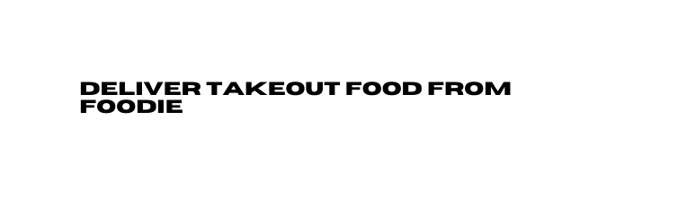 deliver takeout food from foodie