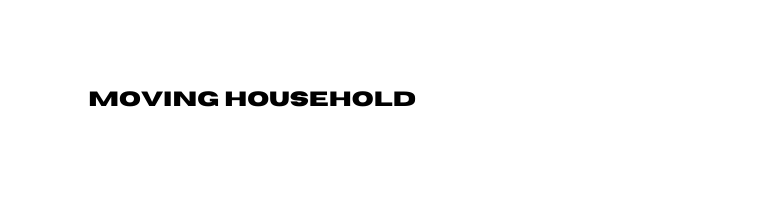 MOVING HOUSEHOLD