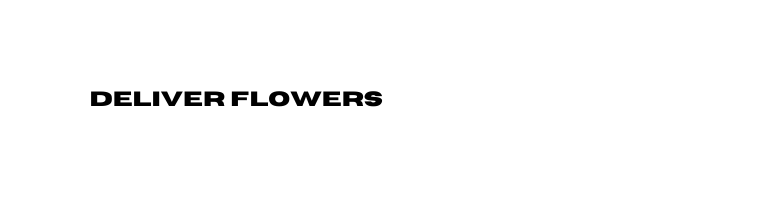 DELIVER FLOWERS